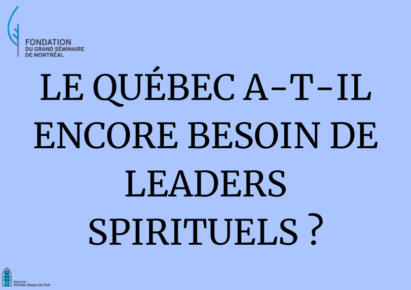 LE QUÉBEC A-T-IL ENCORE BESOIN DE LEADERS SPIRITUELS ?